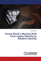 Ernest Bloch's Musical Shift from Judaic Identity to Modern Identity 3659487465 Book Cover