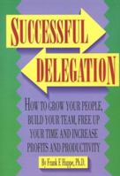 Successful Delegation: How to Grow Your People, Build Your Team, Free Up Your Time and Increase Profits and Productivity (Build Your Business Book) 156414142X Book Cover