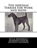 The Airedale Terrier For Work and Show 1535194812 Book Cover