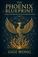 The Phoenix Blueprint: A Map of Remembering, Burning, Breaking, Rising & Becoming B0G5XQX2BT Book Cover