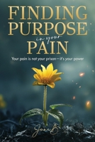 Finding Purpose in Your Pain: Your pain is not your prison—it's your power 106845234X Book Cover