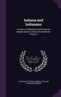 Indiana and Indianans: A History of Aboriginal and Territorial Indiana and the Century of Statehood, Volume 4 1357260296 Book Cover