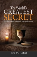 The World's Greatest Secret: How the greatest teaching of Jesus was preserved 1733258116 Book Cover