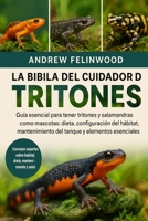 LA BIBLIA DEL CUIDADOR DE TRITONES: Guía esencial para tener tritones y salamandras como mascotas: dieta, configuración del hábitat, mantenimiento del ... esenciales para la salud (Spanish Edition) B0FPR851QS Book Cover