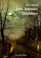 The Art of John Atkinson Grimshaw 1446128032 Book Cover