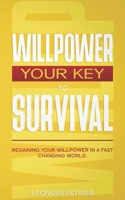 Willpower: Your Key To Survival: Regaining Your Willpower In A Fast Changing World. B09FS2VXW1 Book Cover