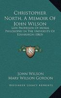 Christopher North, a Memoir of John Wilson 101826342X Book Cover