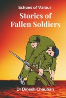 Echoes of Valour: Stories of Fallen Soldiers: Real-Life Battles and Legacies That Inspire Generations B0F5GMYG56 Book Cover