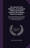 The Church of the Redeemer, as Developed Within the General Synod of the Lutheran Church in America: With a Historic Outline from the Apostolic Age: To Which Is Appended a Plan for Restoring Apostolic 1355757517 Book Cover