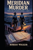THE MERIDIAN MURDER: Thorne & Linus: Cartographic Mysteries — Book 3 B0GP197QQL Book Cover