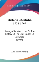 Historic Litchfield, 1721-1907; being a short account of the history of the old houses of Litchfield; 1271606127 Book Cover