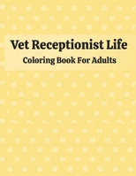 Vet Receptionist Life Coloring Book For Adults: Snarky & Humorous Vet Receptionist Adult Coloring Book for Relaxation & Meditation - A Veterinary Rece B08P29D3Q5 Book Cover