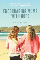Encouraging Mums with Hope: Light in the Darkness of Maternal Depression 1922135453 Book Cover