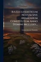 Ius Ecclesiasticum Novum Sive Arnaeanum Constitutum Anno Domini Mcclxxv... 1274186595 Book Cover