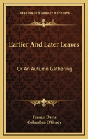 Earlier and Later Leaves: Or an Autumn Gathering 1163310360 Book Cover