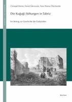 Die Kujuji-Stiftungen in Tabriz: Ein Beitrag Zur Geschichte Der Jalayiriden (Edition, Ubersetzung, Kommentar) 3895009369 Book Cover