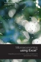 Microeconomics using Exel: Integrating Economic Theory, Policy Analysis and Spreadsheet Modeling 0415417872 Book Cover