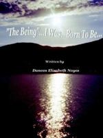 "The Being...I Was...Born To Be" B002ACDWO2 Book Cover