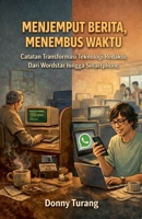 Menjemput Berita, Menembus Waktu - Catatan Transformasi Teknologi Redaksi: Dari WordStar hingga Smartphone (Indonesian Edition) B0GWLKYFV9 Book Cover