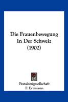 Die Frauenbewegung in Der Schweiz: Sechs Vortr�ge (Classic Reprint) 116109198X Book Cover