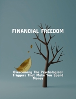Financial Freedom: Overcoming The Psychological Triggers That Make You Spend Money B0FQBY874N Book Cover