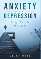 ANXIETY is not DEPRESSION: Bring Order to the Chaos 1950955362 Book Cover