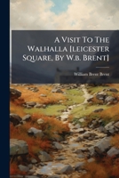 A Visit to the Walhalla [Leicester Square, by W.B. Brent] 1245058932 Book Cover