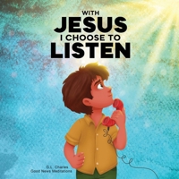 With Jesus I Choose to Listen: A kid's Bible story about obedience and wisdom, featuring a Christian lesson on listening and following God’s guidance ... 4 to 9, from K to grade 3 (With Jesus Series) 1998633373 Book Cover