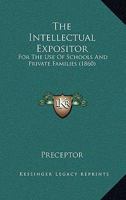 The Intellectual Expositor: For The Use Of Schools And Private Families 1437283322 Book Cover