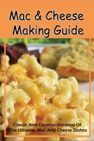 Mac & Cheese Making Guide: Classic And Creative Versions Of The Ultimate Mac And Cheese Dishes: Simple Tips To Make Delicious Mac And Cheese B098CW43R8 Book Cover