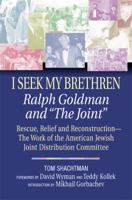 I Seek My Brethren: Ralph Goldman and "The Joint": Rescue, Relief and Reconstruction--The Work of the American Jewish Joint Distribution Committee 1557044953 Book Cover