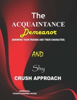 THE ACQUAINTANCE DEMEANOR AND CRUSH APPROACH: Knowing your friends and their characters B0CV67YVL5 Book Cover