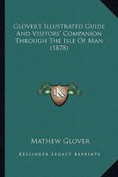 Glover'S Illustrated Guide and Visitor'S Companion Through the Isle of Man 1164658611 Book Cover
