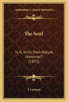 The Soul: Is It, In Its Own Nature, Immortal? 1120929504 Book Cover