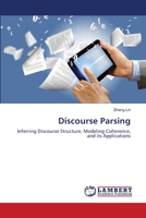 Discourse Parsing: Inferring Discourse Structure, Modeling Coherence, and its Applications 3659341932 Book Cover