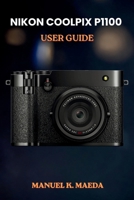 NIKON COOLPIX P1100 USER GUIDE: ultimate step by step manual with practical tips on camera operation, photo editing, and shooting styles B0H2CF7Y6J Book Cover