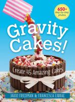 Gravity Cakes!: Create 45 Amazing Cakes 0778805492 Book Cover