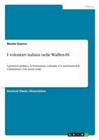 I volontari italiani nelle Waffen-SS: I pensiero politico, la formazione culturale e le motivazioni al volontariato. Una storia orale (Italian Edition) 3346074811 Book Cover