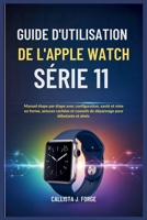 GUIDE D'UTILISATION DE L'APPLE WATCH SÉRIE 11: Manuel étape par étape avec configuration, santé et mise en forme, astuces cachées et conseils de dépannage pour débutants et aînés. (French Edition) B0FPG1LWY9 Book Cover