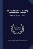 An Ecclesiastical History, Ancient and Modern: [From 400 A.D. to 1100 A.D - Primary Source Edition 1376495325 Book Cover