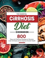 The Essential Cirrhosis Diet Cookbook: 800 Easy and Delicious Recipes to Reverse Liver Cirrhosis and to Improve Overall Health 1803679522 Book Cover