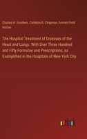 The Hospital Treatment of Diseases of the Heart and Lungs. With Over Three Hundred and Fifty Formulae and Prescriptions, as Exemplified in the Hospitals of New York City 3385332648 Book Cover