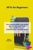 NFTs for Beginners: The complete guide to get started with the new online craze, Non-Fungible Tokens - Understanding, Investing, Awareness and the...Crash 1806031108 Book Cover
