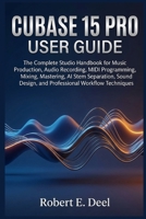 CUBASE 15 PRO USER GUIDE: The Complete Studio Handbook for Music Production, Audio Recording, MIDI Programming, Mixing, Mastering, AI Stem Separation, ... Design, and Professional Workflow Techniques B0H3GMKW8Y Book Cover