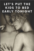 Let's Put the Kids to Bed Early Tonight: Sensual Notebook for Couples - Date Night Ideas 1706035926 Book Cover