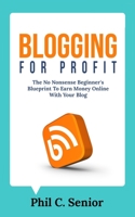 Blogging For Profit: The No Nonsense Beginner's Blueprint To Earn Money Online With Your Blog 1702916146 Book Cover