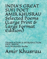 INDIA'S GREAT SUFI POET AMIR KHUSRAU Selected Poems (Large Print & Large Format Edition): TRANSLATION & INTRODUCTION PAUL SMITH... New Humanity Books 1073770508 Book Cover