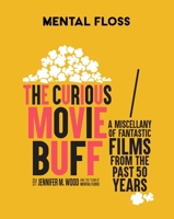 Mental Floss: The Curious Movie Buff: A Miscellany of Fantastic Films from the Past 50 Years (Movie Trivia, Film Trivia, Film History) 168188884X Book Cover