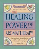 The Healing Power of Aromatherapy: The Enlightened Person's Guide to the Physical, Emotional, and Spiritual Benefits of Essential Oils (The Healing Power) 0761504419 Book Cover