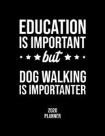 Education Is Important But Dog Walking Is Importanter 2020 Planner: Dog Walking Fan 2020 Calendar, Funny Design, 2020 Planner for Dog Walking Lover, Christmas Gift for Dog Walking Lover 1677073160 Book Cover
